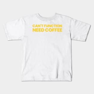 Can't Function Need Coffee Kids T-Shirt